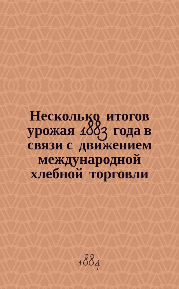 Несколько итогов урожая 1883 года в связи с движением международной хлебной торговли