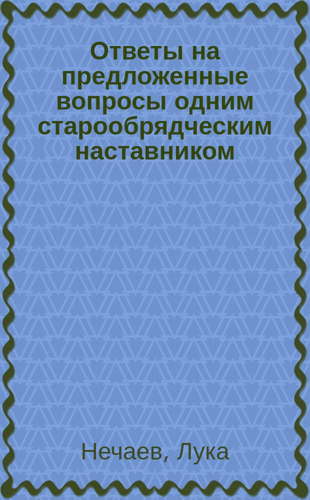 Ответы на предложенные вопросы одним старообрядческим наставником