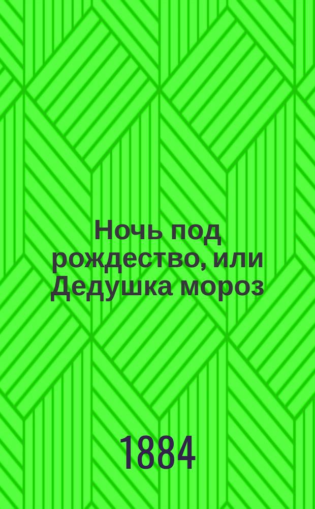 Ночь под рождество, или Дедушка мороз : Сказка