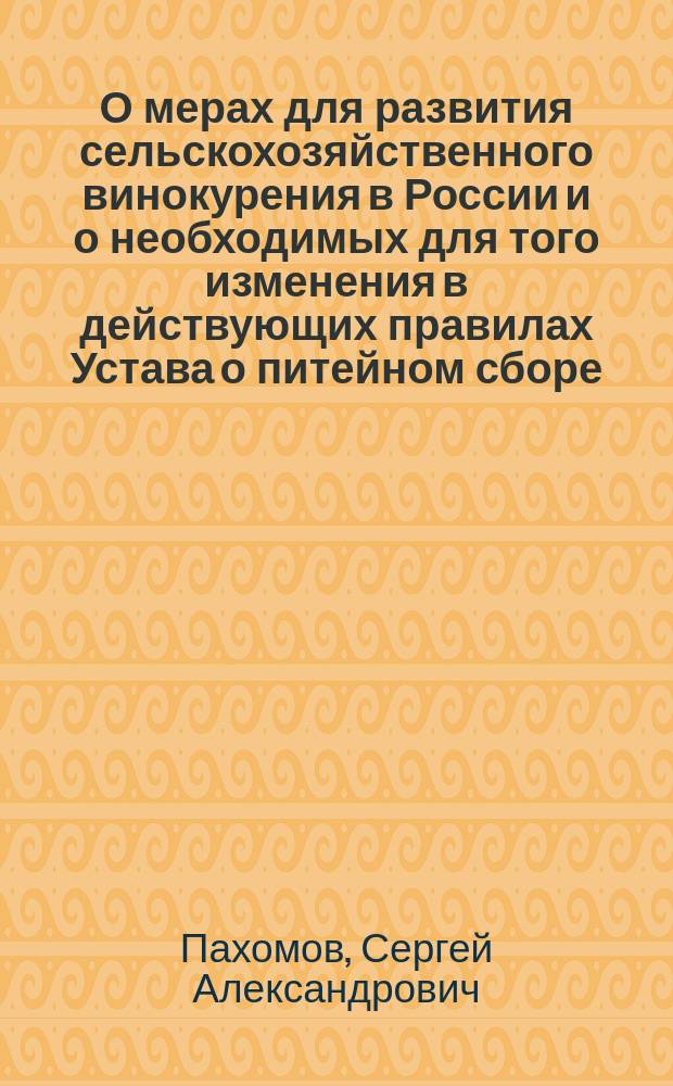 О мерах для развития сельскохозяйственного винокурения в России и о необходимых для того изменения в действующих правилах Устава о питейном сборе
