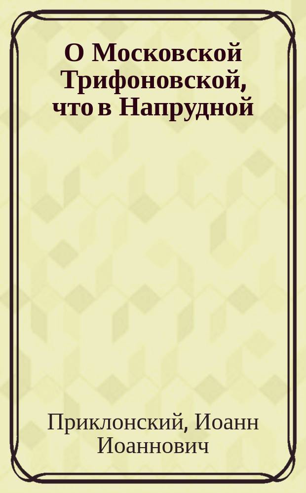О Московской Трифоновской, что в Напрудной (слободе) церкви : (Ист. сведения)