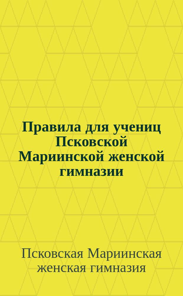 Правила для учениц Псковской Мариинской женской гимназии