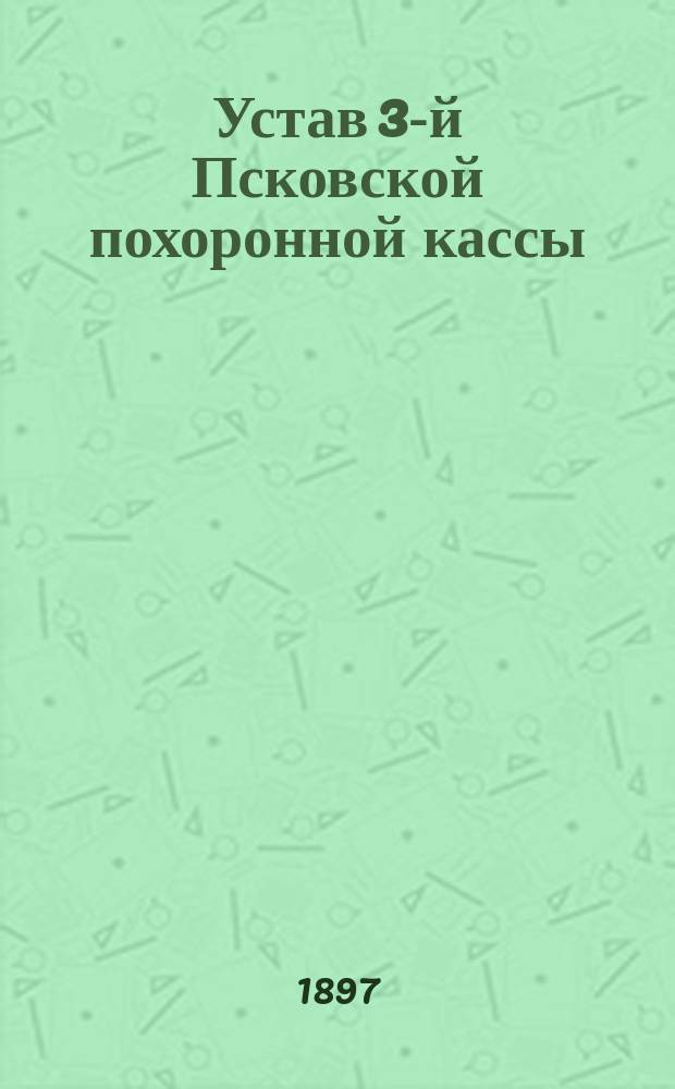 Устав 3-й Псковской похоронной кассы : Утв. 16 июля 1884 г.