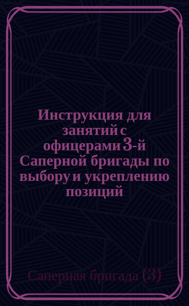 Инструкция для занятий с офицерами 3-й Саперной бригады по выбору и укреплению позиций