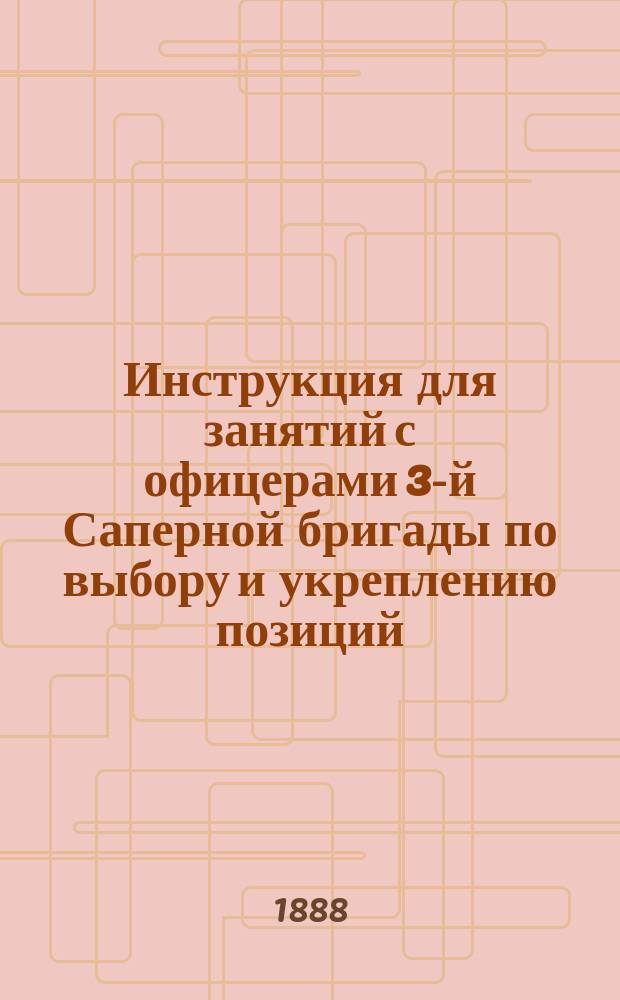 Инструкция для занятий с офицерами 3-й Саперной бригады по выбору и укреплению позиций