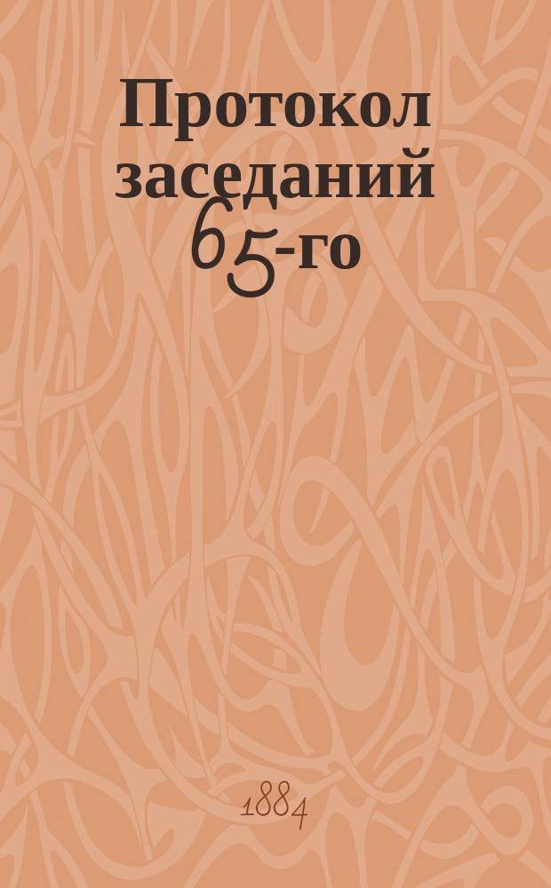 Протокол заседаний 65-го (экстренного) Съезда представителей Обществ железных дорог II группы, бывшего в Москве 13 и 14 декабря 1884 года