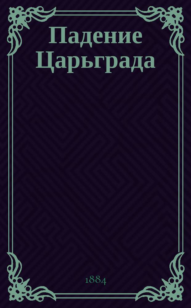 Падение Царьграда : Драм. хроника в 5 д., в стихах