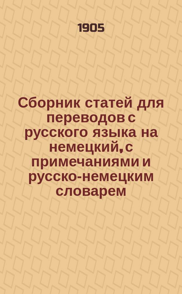 Сборник статей для переводов с русского языка на немецкий, с примечаниями и русско-немецким словарем : Для сред. и ст. кл. сред. учеб. заведений
