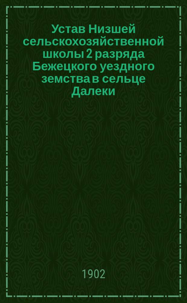 Устав Низшей сельскохозяйственной школы 2 разряда Бежецкого уездного земства в сельце Далеки...