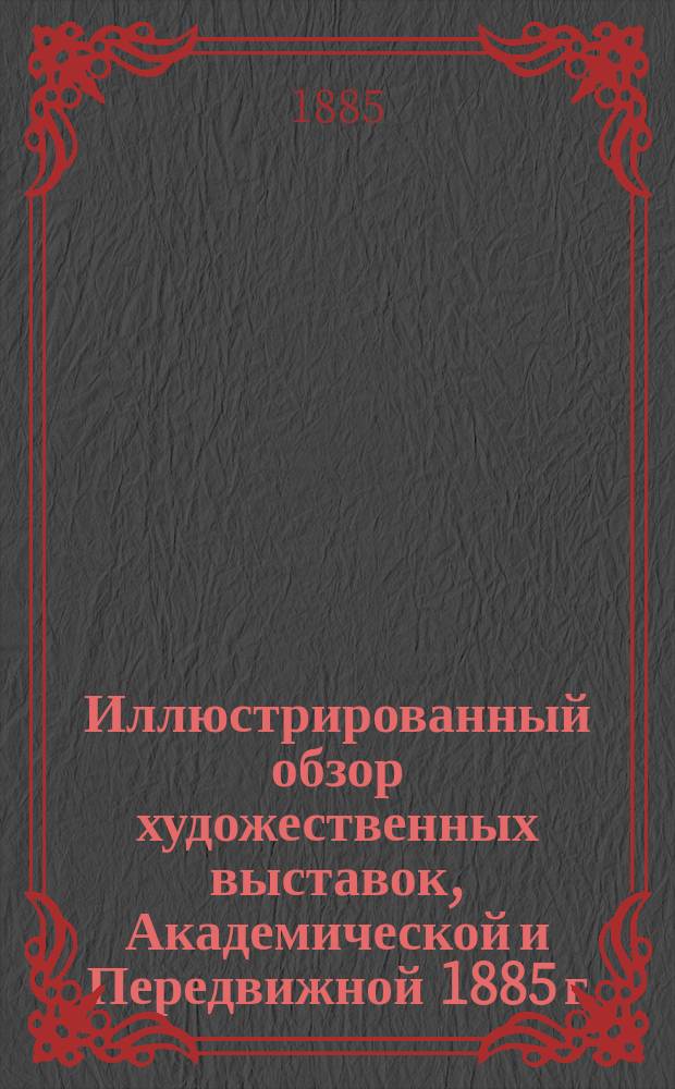 Иллюстрированный обзор художественных выставок, Академической и Передвижной 1885 г.