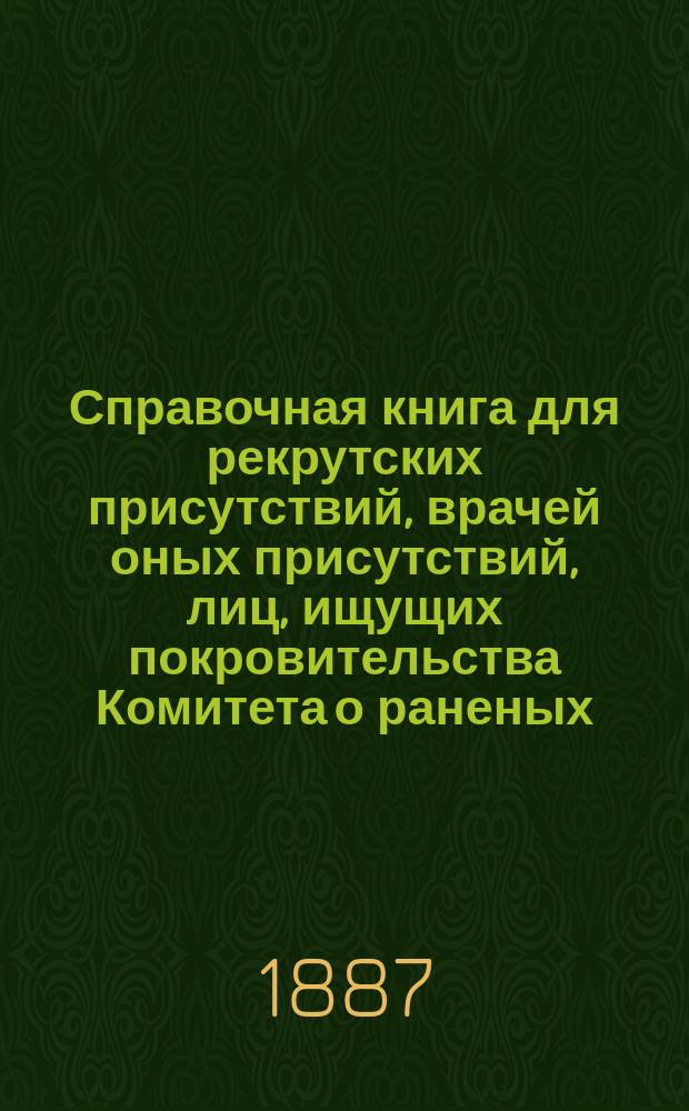 Справочная книга для рекрутских присутствий, врачей оных присутствий, лиц, ищущих покровительства Комитета о раненых, начальников гарнизонов и комендантов, начальников артиллерии в корпусах... и прочих начальников в полках, офицеров заведующих передвижениями войск и содержателей частных пороховых заводов : Об офицер. заем. капиталах и об офицер. собр