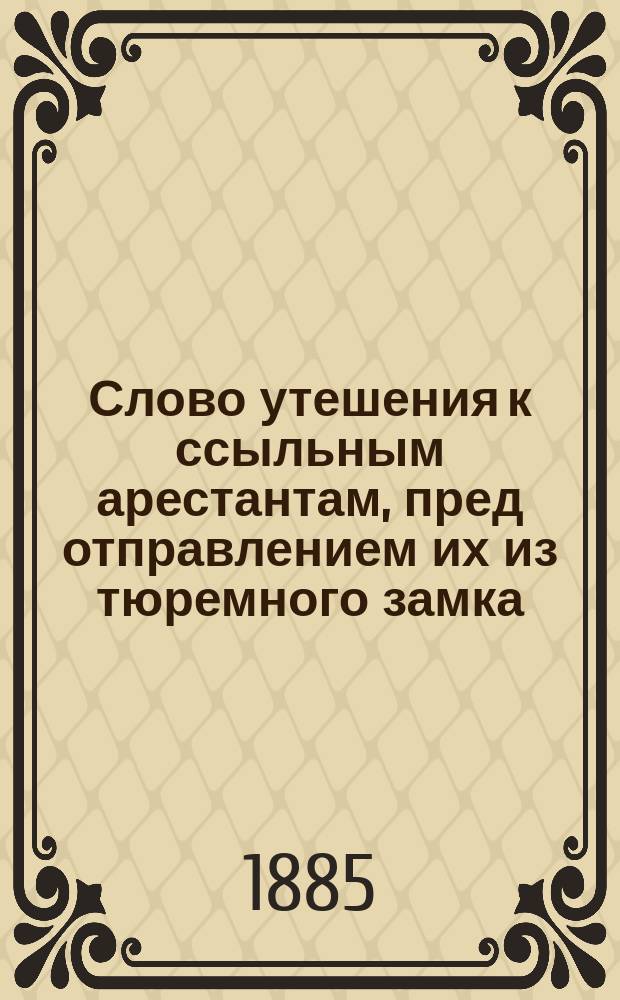 Слово утешения к ссыльным арестантам, пред отправлением их из тюремного замка