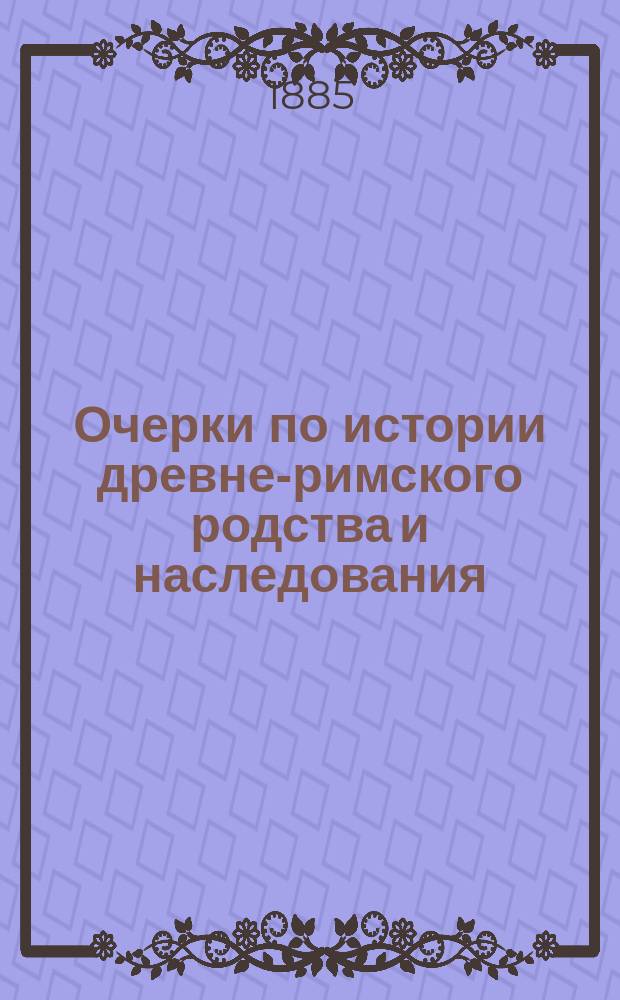 Очерки по истории древне-римского родства и наследования