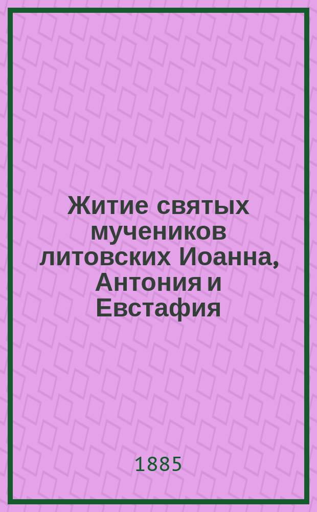 Житие святых мучеников литовских Иоанна, Антония и Евстафия