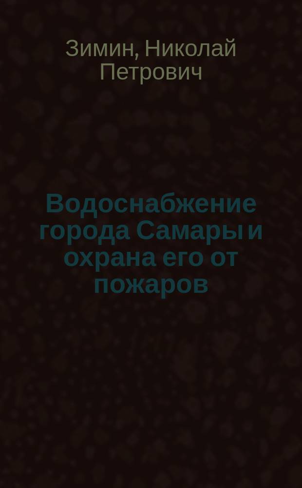 Водоснабжение города Самары и охрана его от пожаров : Проект инж. Н.П. Зимина, зав. Моск. водопроводами