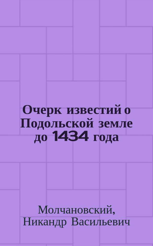Очерк известий о Подольской земле до 1434 года : Преимущественно по летописям