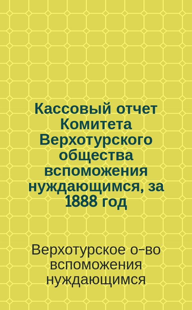 Кассовый отчет Комитета Верхотурского общества вспоможения нуждающимся, за 1888 год