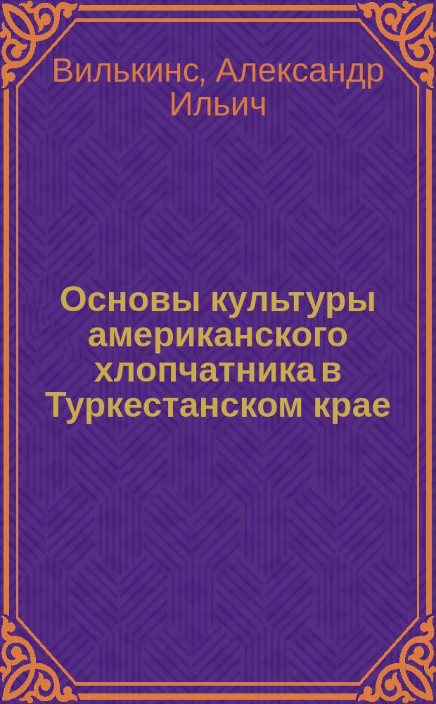 Основы культуры американского хлопчатника в Туркестанском крае