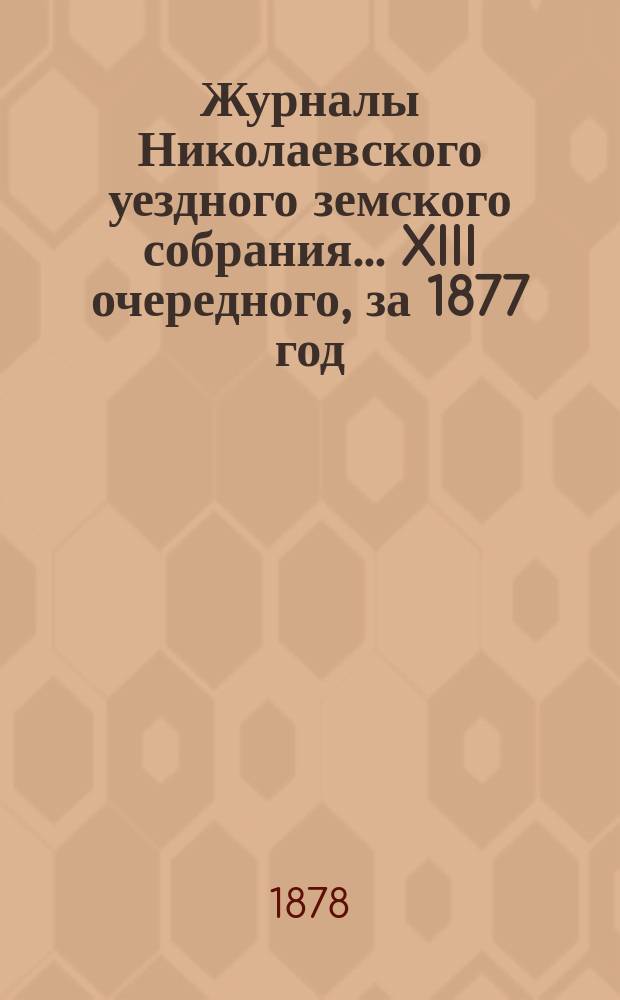 Журналы Николаевского уездного земского собрания... ... XIII очередного, за 1877 год