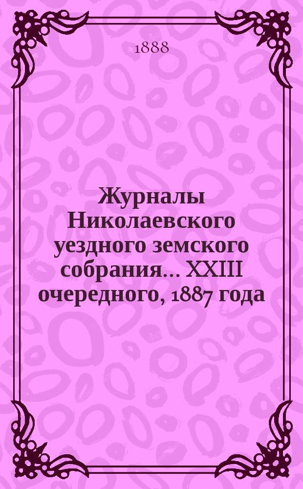 Журналы Николаевского уездного земского собрания... ... XXIII очередного, 1887 года