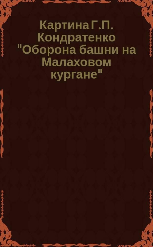 Картина Г.П. Кондратенко "Оборона башни на Малаховом кургане" : Описание