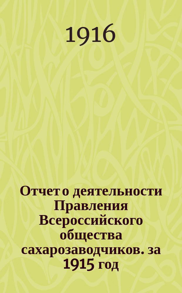 Отчет о деятельности Правления Всероссийского общества сахарозаводчиков. за 1915 год