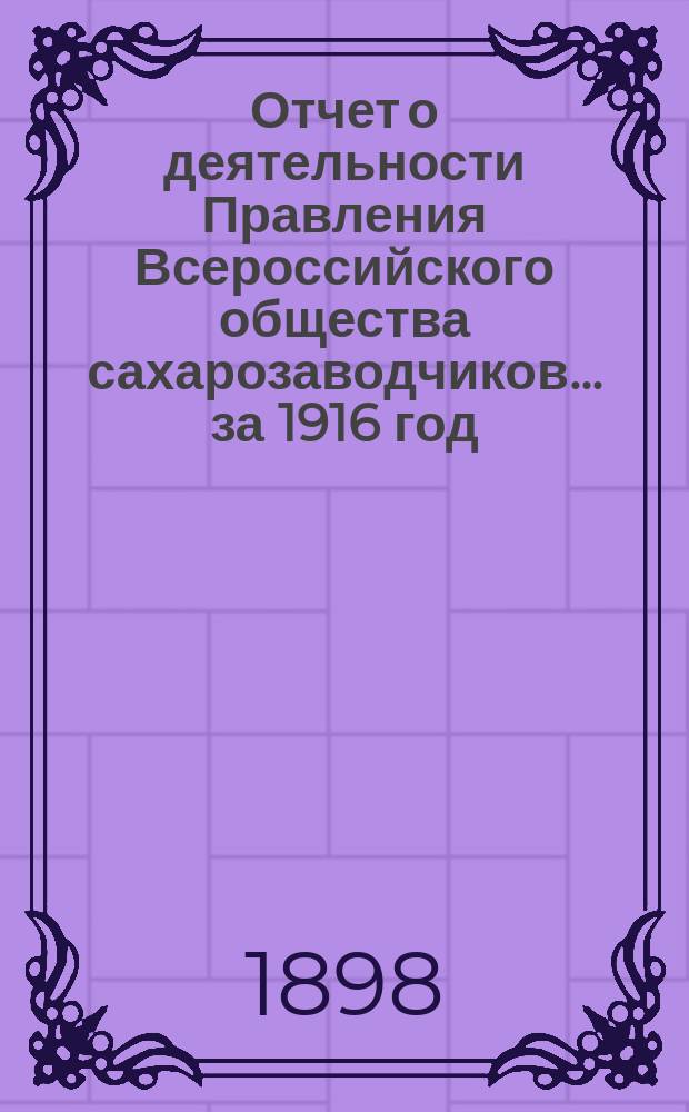Отчет о деятельности Правления Всероссийского общества сахарозаводчиков. ... за 1916 год