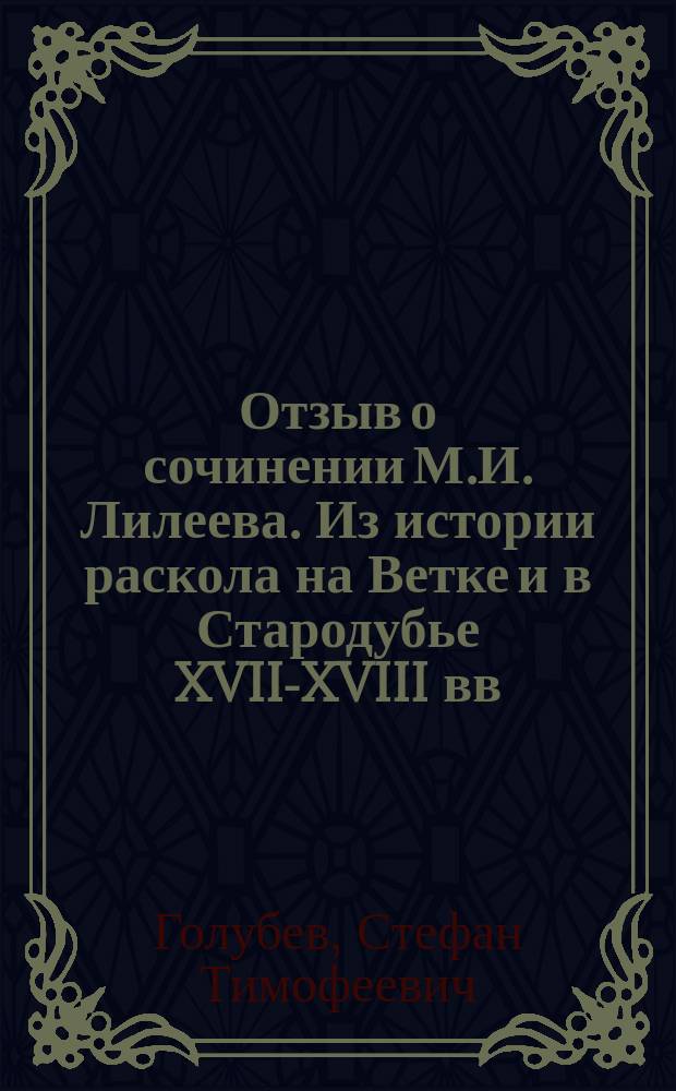 [Отзыв о сочинении М.И. Лилеева. Из истории раскола на Ветке и в Стародубье XVII-XVIII вв. : Вып. 1. Киев. 1895 г