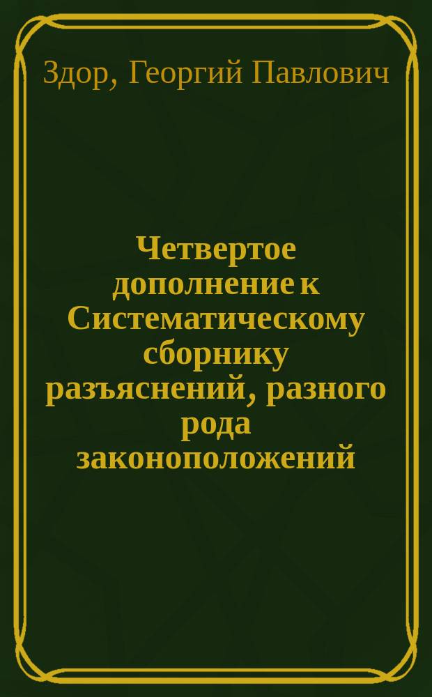 Четвертое дополнение к Систематическому сборнику разъяснений, разного рода законоположений, объявленных по Военному ведомству : (За время с 1-го янв. 1893 г. по 1-е янв. 1894 г.)