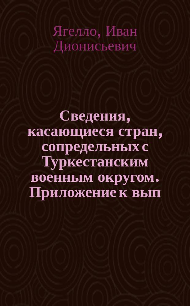 Сведения, касающиеся стран, сопредельных с Туркестанским военным округом. Приложение к вып.: 74-85 : От Зеистана до Индии