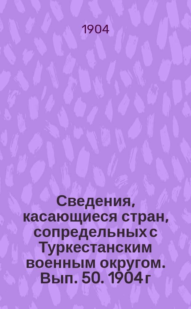 Сведения, касающиеся стран, сопредельных с Туркестанским военным округом. Вып. 50. 1904 г. № 2