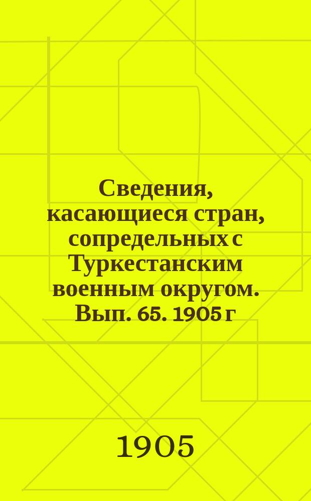 Сведения, касающиеся стран, сопредельных с Туркестанским военным округом. Вып. 65. 1905 г. № 4