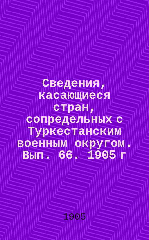 Сведения, касающиеся стран, сопредельных с Туркестанским военным округом. Вып. 66. 1905 г. № 5
