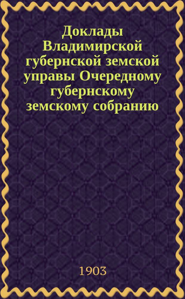 Доклады Владимирской губернской земской управы Очередному губернскому земскому собранию.. : По 1 отделению По народному образованию. ... 1903 года