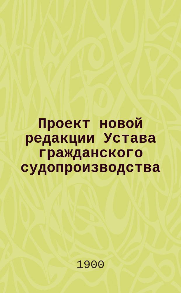 Проект новой редакции Устава гражданского судопроизводства : (Ст. 1-574)-2446