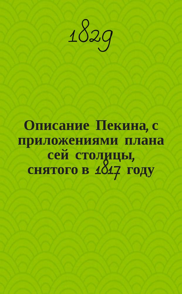 Описание Пекина, с приложениями плана сей столицы, снятого в 1817 году