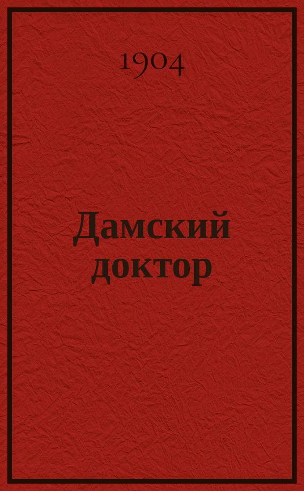 Дамский доктор : водевиль в 1-м действии Э. Скриба и Мельвиля (А.-О.-Ж. Дюверье) "Le médecin des dames"