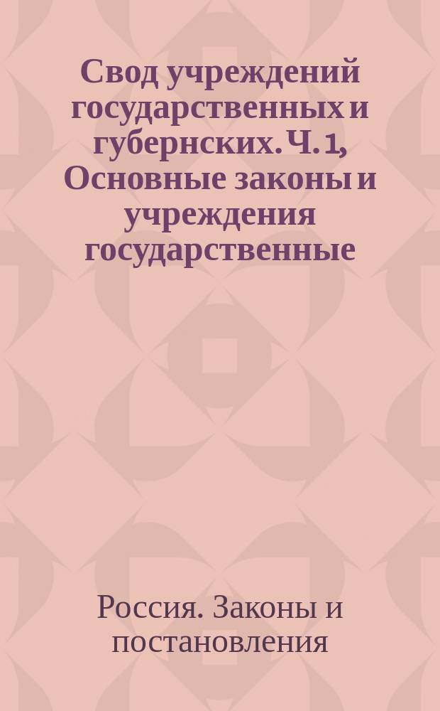 Свод учреждений государственных и губернских. Ч. 1, Основные законы и учреждения государственные. (Изд. 1842 г.). [Проект]