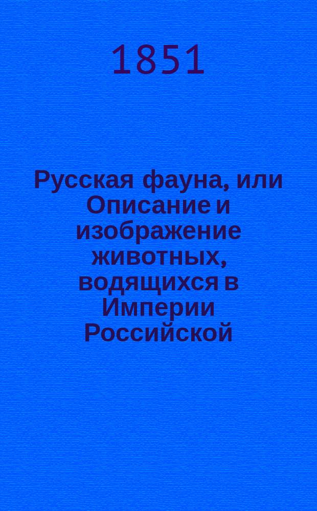Русская фауна, или Описание и изображение животных, водящихся в Империи Российской. Ч. 2. Атлас : Атлас