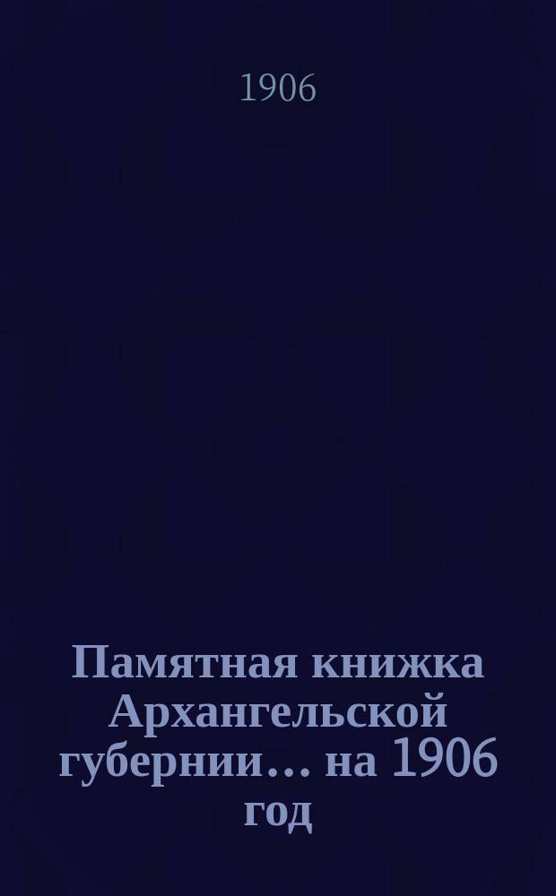 Памятная книжка Архангельской губернии... на 1906 год