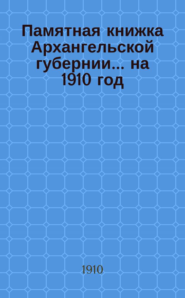Памятная книжка Архангельской губернии... на 1910 год