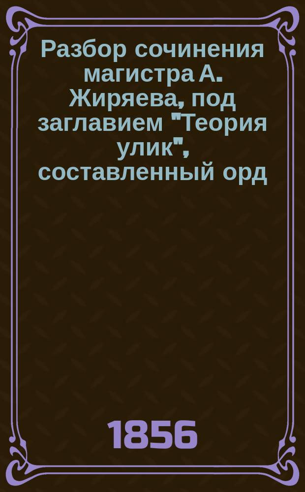 Разбор сочинения магистра А. Жиряева, под заглавием "Теория улик", составленный орд. проф. С.-Петерб. унив. Я.И. Баршевым
