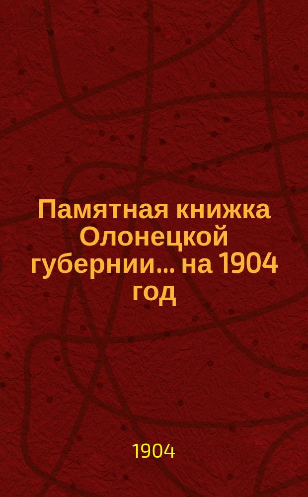 Памятная книжка Олонецкой губернии... на 1904 год