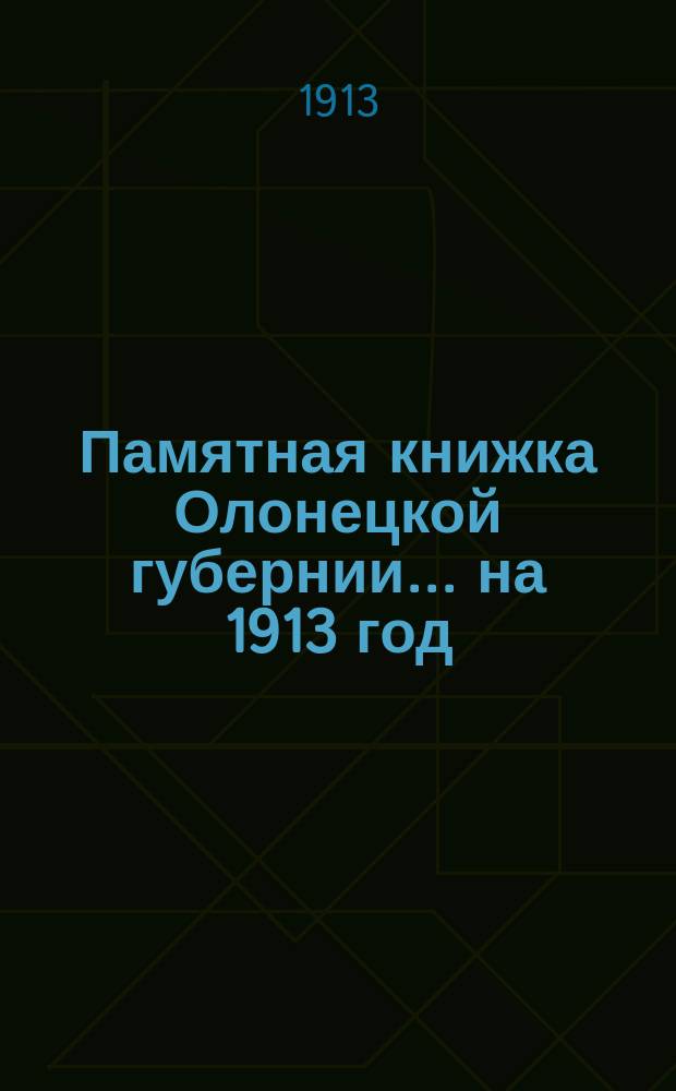 Памятная книжка Олонецкой губернии... на 1913 год