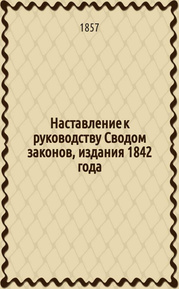 Наставление к руководству Сводом законов, издания 1842 года