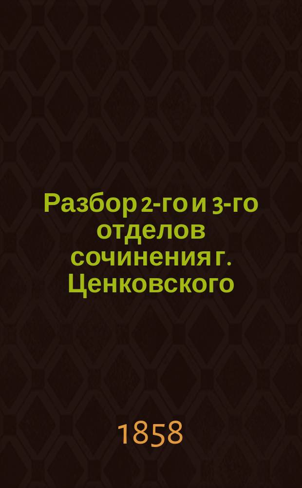 Разбор 2-го и 3-го отделов сочинения г. Ценковского: О низших водорослях и инфузориях, составленный д-ром Ф.И. Вейссе