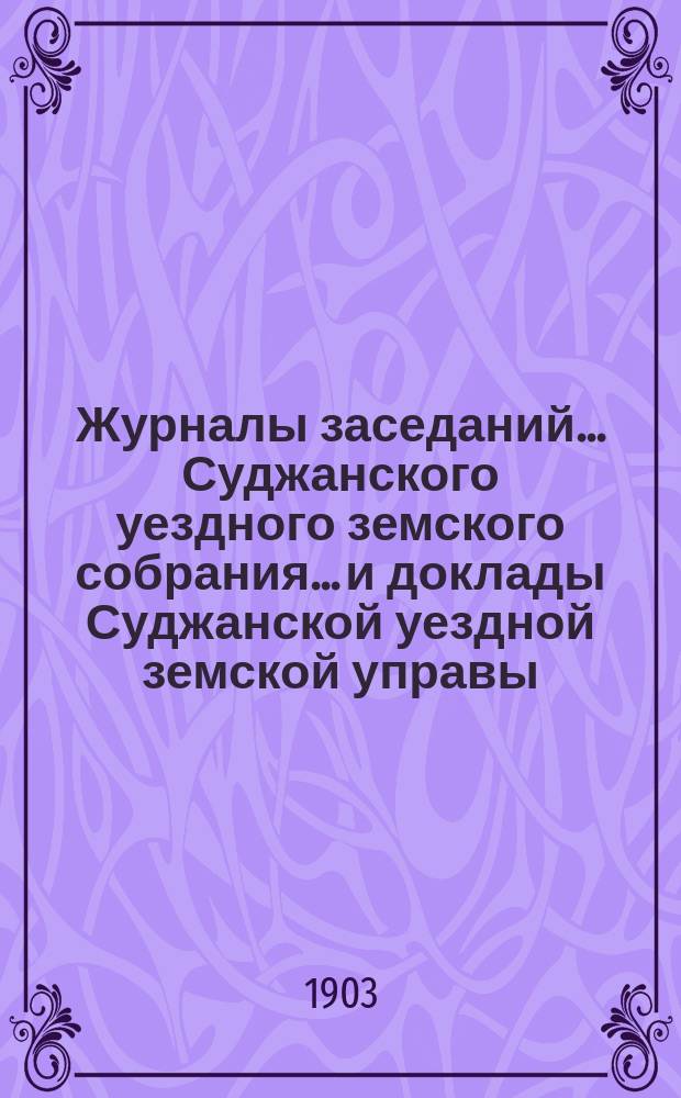 Журналы заседаний... Суджанского уездного земского собрания... [и доклады Суджанской уездной земской управы]. чрезвычайного... 23 января и 28 апреля 1903 г.