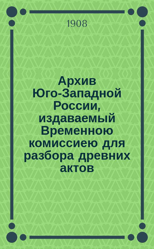 Архив Юго-Западной России, издаваемый Временною комиссиею для разбора древних актов, высочайше учрежденною при Киевском военном, Подольском и Волынском генерал-губернаторе. Ч. 3, т. 6 : Акты Шведского государствен. архива, относящиеся к истории Малороссии (1649-1660 г.)