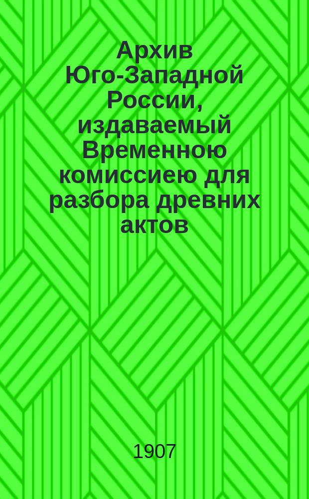 Архив Юго-Западной России, издаваемый Временною комиссиею для разбора древних актов, высочайше учрежденною при Киевском военном, Подольском и Волынском генерал-губернаторе. Ч. 8, т. 4 : Акты о землевладении в Юго-Западной России XV-XVIII вв.