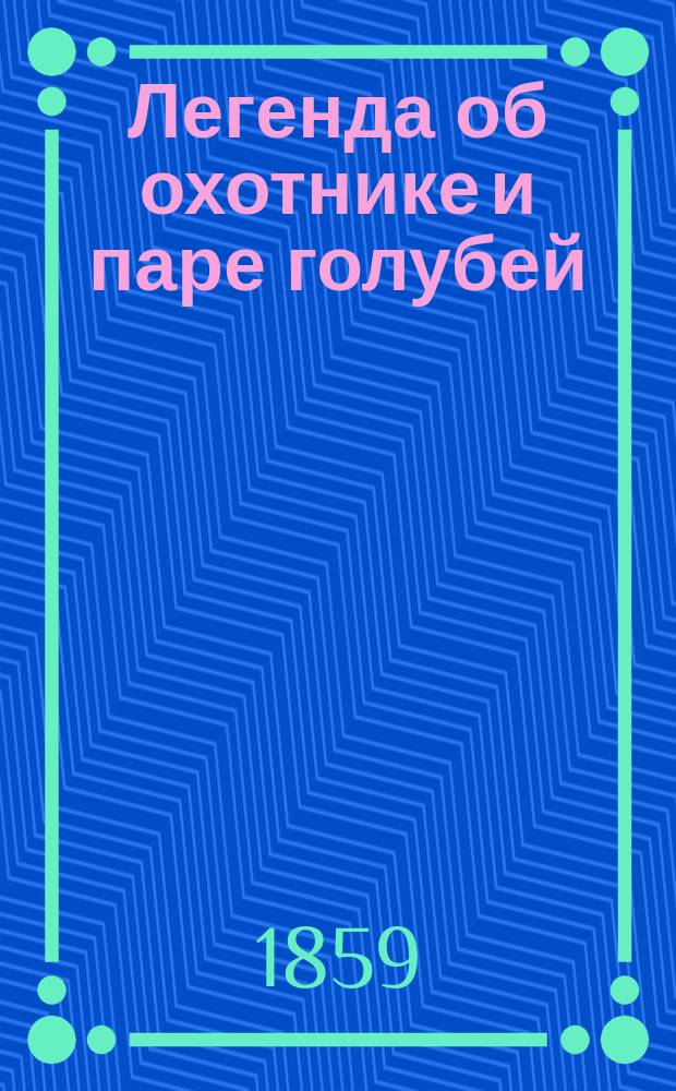 Легенда об охотнике и паре голубей : Извлеч. из Mahабараты, с присовокуплением рус. транскр. лат. пер. и санскрито-рус. глоссария
